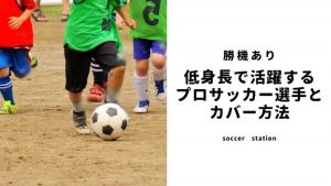 【身長での悩み解決】Jリーグで活躍する身長が低い選手とカバーする武器。